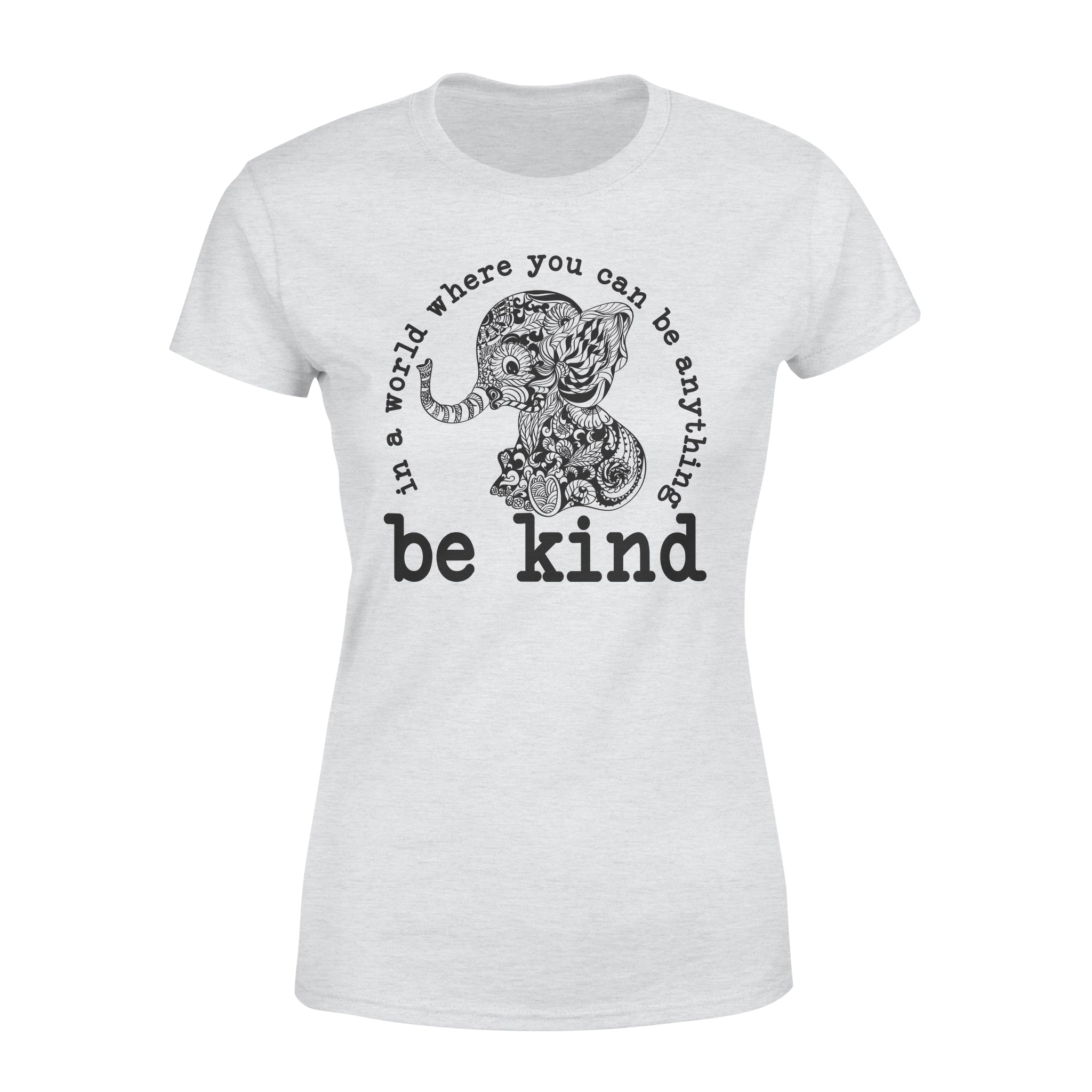 Elephant Be Kind In A World Where You Can Be Anything – Premium Women’s T-shirt