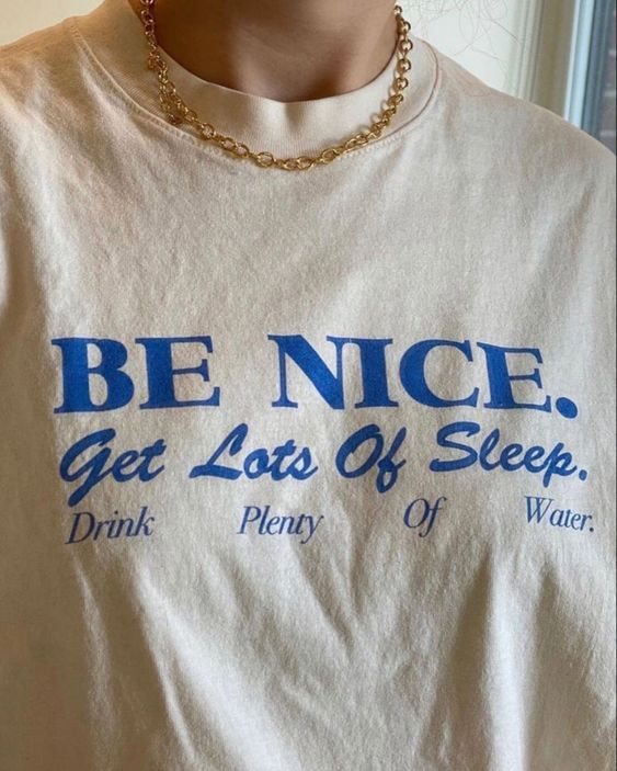 Be Nice. Get Lots Of Sleep. Drink Plenty Of Water T-Shirt. Women’s Essential Tee, Aesthetic Inspired Quotes Typo Shirt, Gift for Her