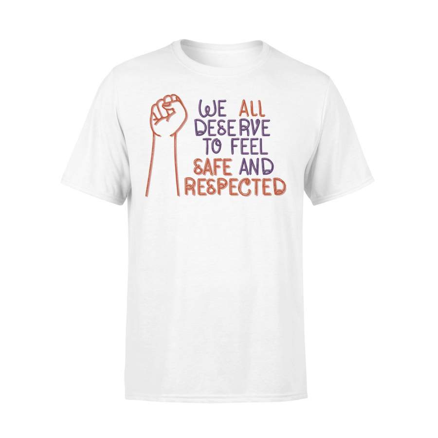 We All Deserve To Feel Safe And Respected T-shirt