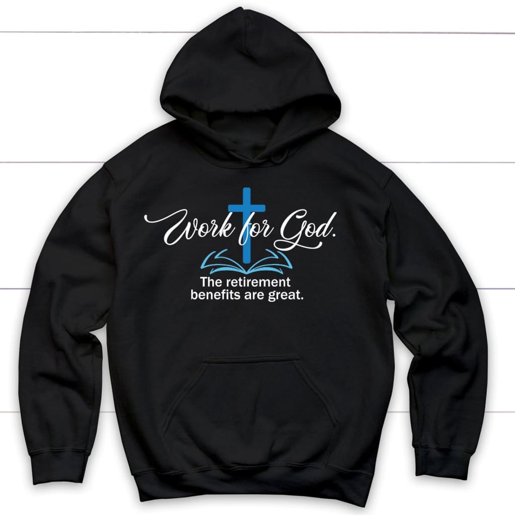 Work For God The Retirement Benefits Are Great Christian Hoodie | Faith Apparel