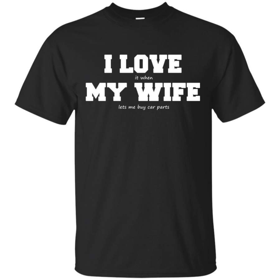 AGR I Love My Wife When She Lets Me Buy Car Parts Tshirt Jaq T-shirt