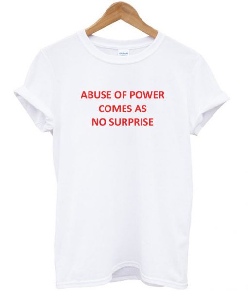 Abuse of Power Comes As No Surprise RS T-Shirt