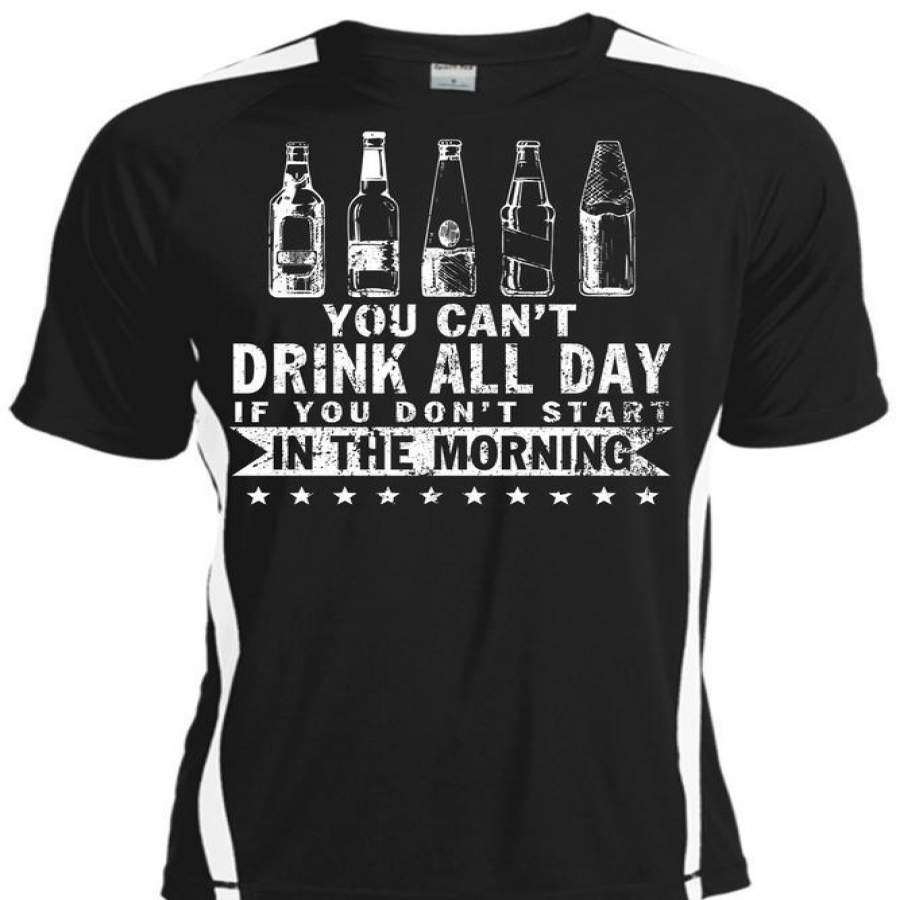 You Can’t Drink All Day T Shirt, You Don’t Start In The Morning T Shirt, Cool Shirt