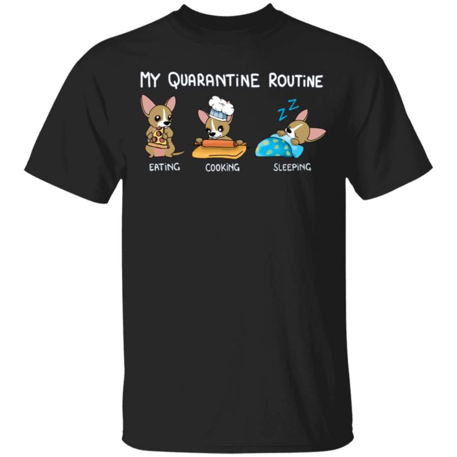 Chihuahua My Quarantine Routine Eating Cooking Sleeping – Cute Shirt Sayings Gift For Dog Lover