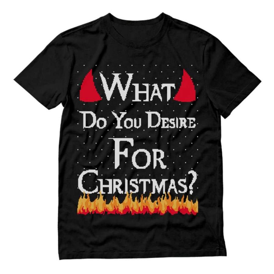 Ugly Christmas What Do You Desire For Christmas T-Shirt