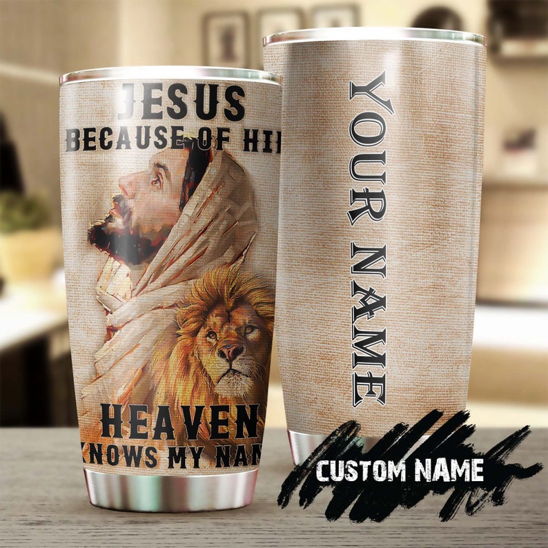 Jesus Because Of Him Heaven Know My Name Personalized Jesus Tumbler-Jesus Gift -Birthday Christmas Gift For Jesus Lover Catholic Christians