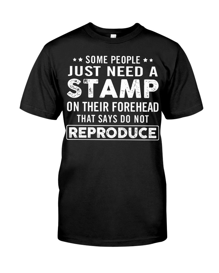 Some People Just Need A Stamp On Their Forehead That Says Doo Not Reproduce Standard Men T-shirt