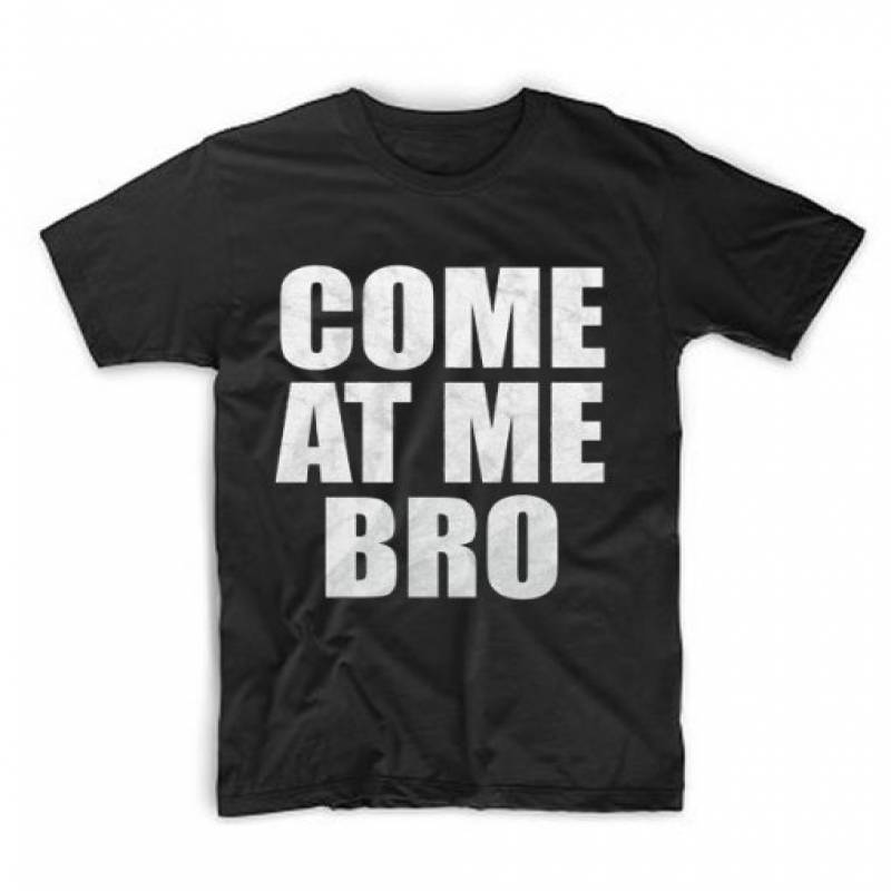 Come At Me Bro t Shirt