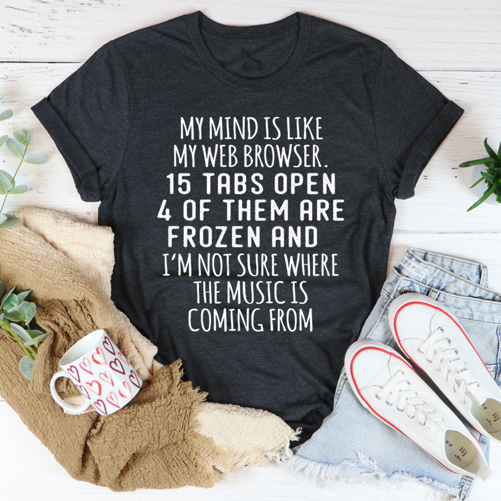 My Mind Is Like My Web Browser Unisex T-Shirt Hoodie All Color Plus Size Up To S-5Xl