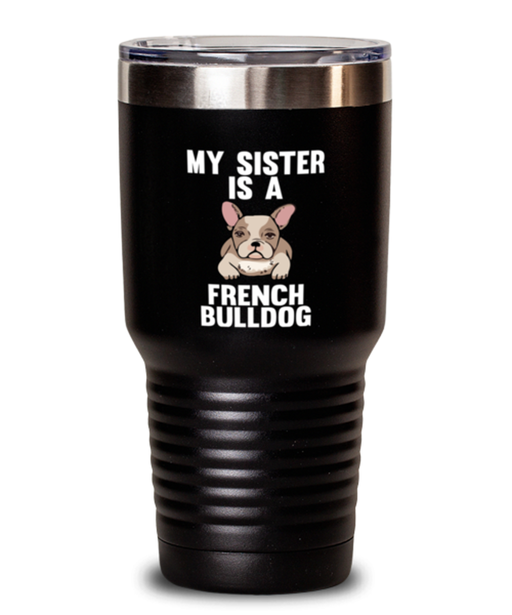 30 Oz Tumbler Stainless Steel Insulated  Funny My Sister Is A French Bulldog Dog Lover Doggie