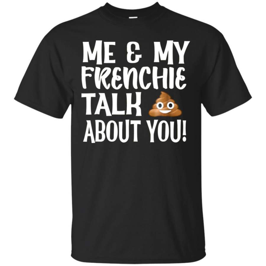 AGR Funny Dog Lover Tshirt Me  My Frenchie Talk Poop About You Jaq T-shirt