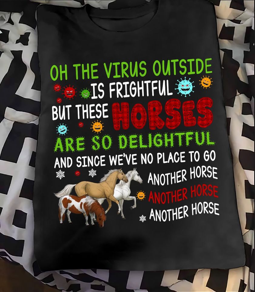 On The Virus Outside Is Frightful But These Horses Are So Delightful And Since We Have No Place To Go Another Horse Gift Standard/Premium T-Shirt