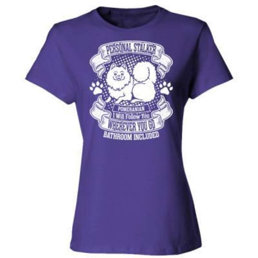 AGR Personal Stalker Pomeranian I Will Follow You Wherever You Go Bathroom Included – Ladies’ Cotton T-Shirt