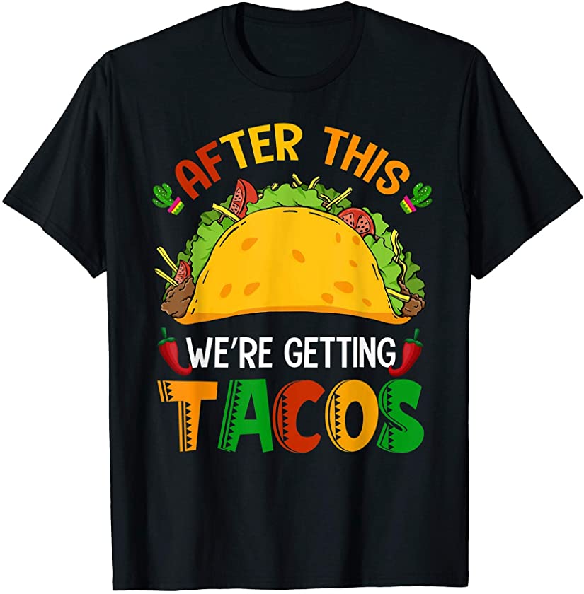 After This We’re Getting Tacos Cinco De Mayo 2021 Taco Lover T-Shirt