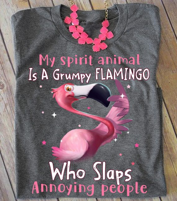 My Spirit Animal Is A Grumpy Who Slaps Annoying Flamingo Shirt Lh Flamingo Gifts Funny Shirt