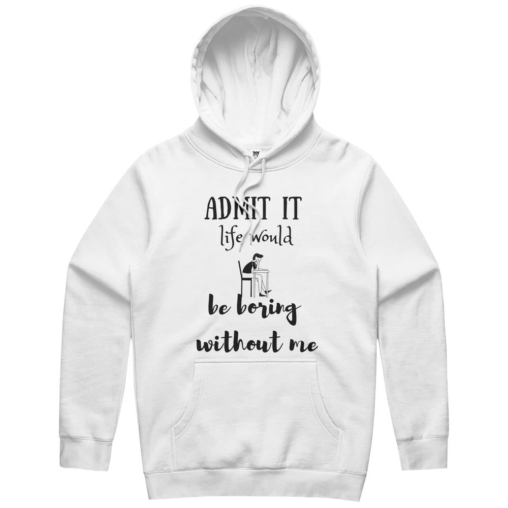 Admit It Life Would Be Boring Without Me Hoodie