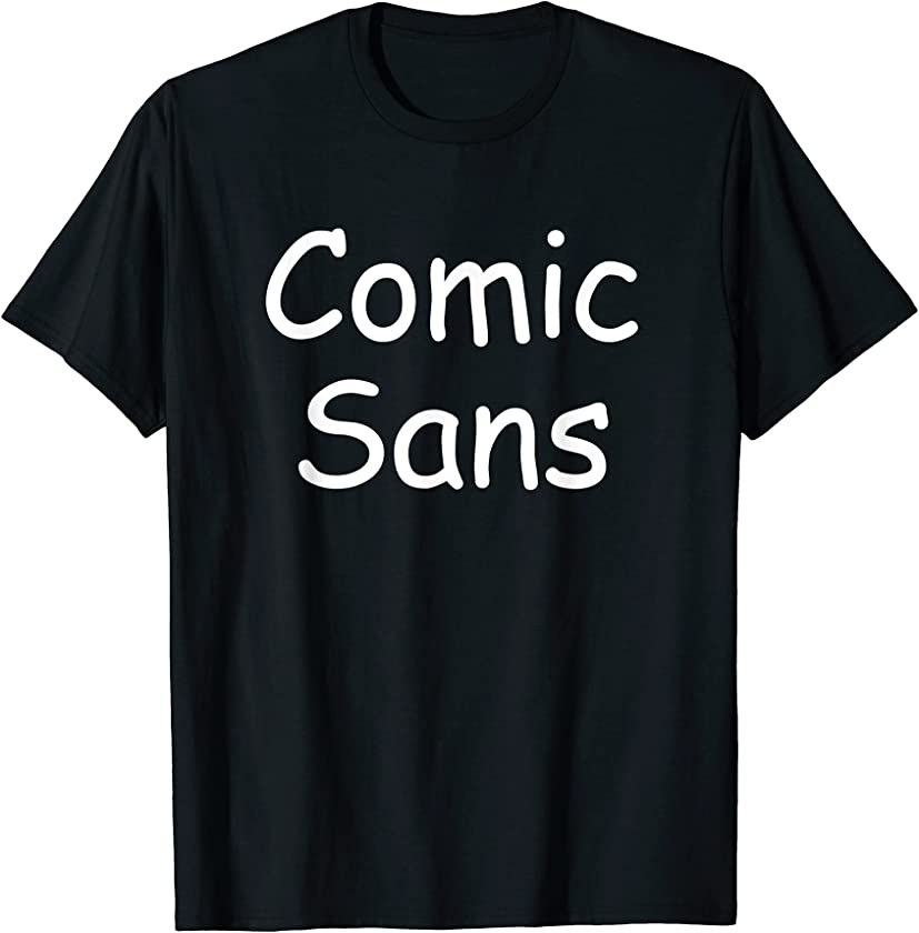 Comic Sans TShirt Funny Sarcastic Humor Designer Artist Gift