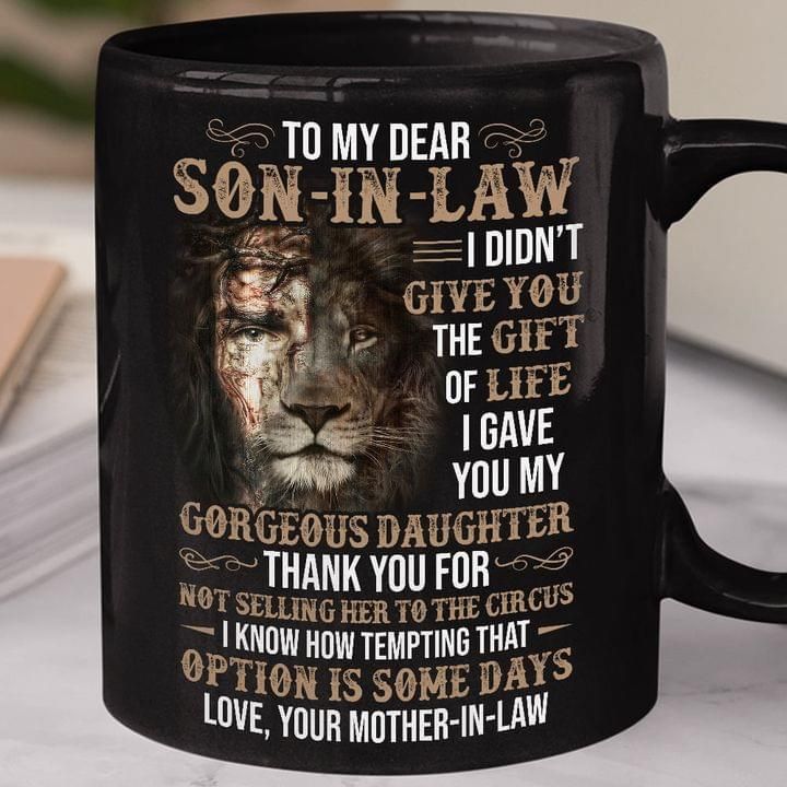 To My Dear Son In Law I Didnt Give The Gift Of Life Gift From Mother In Law Lion Mug