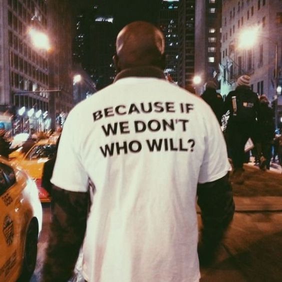 Because If We Don’t Who Will T-shirt