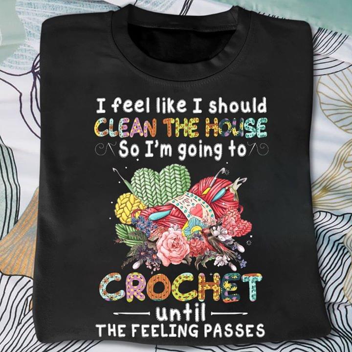 I Feel Like I Should Clean The House So Im Going To Crochet Until The Feeling Passes Standard Women’s T-shirt