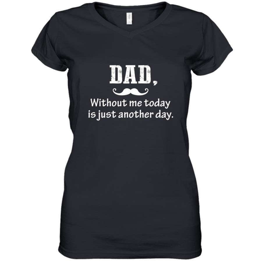 Dad without me to day is just another day Happy Fathers Day Women's V-Neck T-Shirt Alwaysky x Father's Day 2024