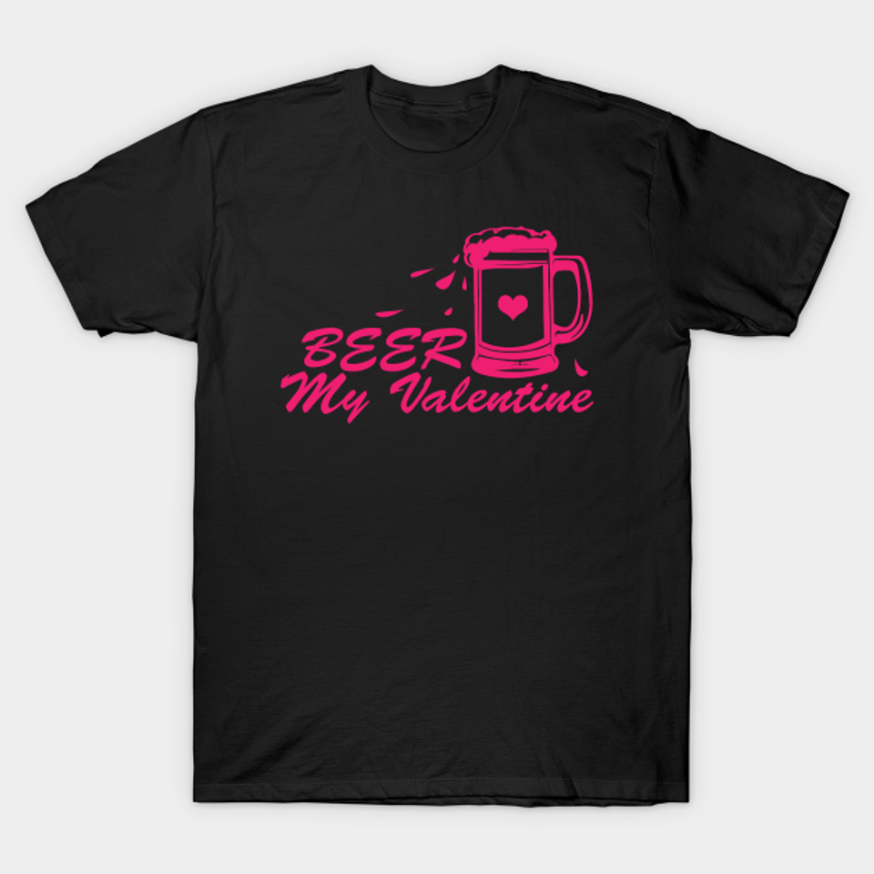 Beer My Valentine – Valentine – T-Shirt