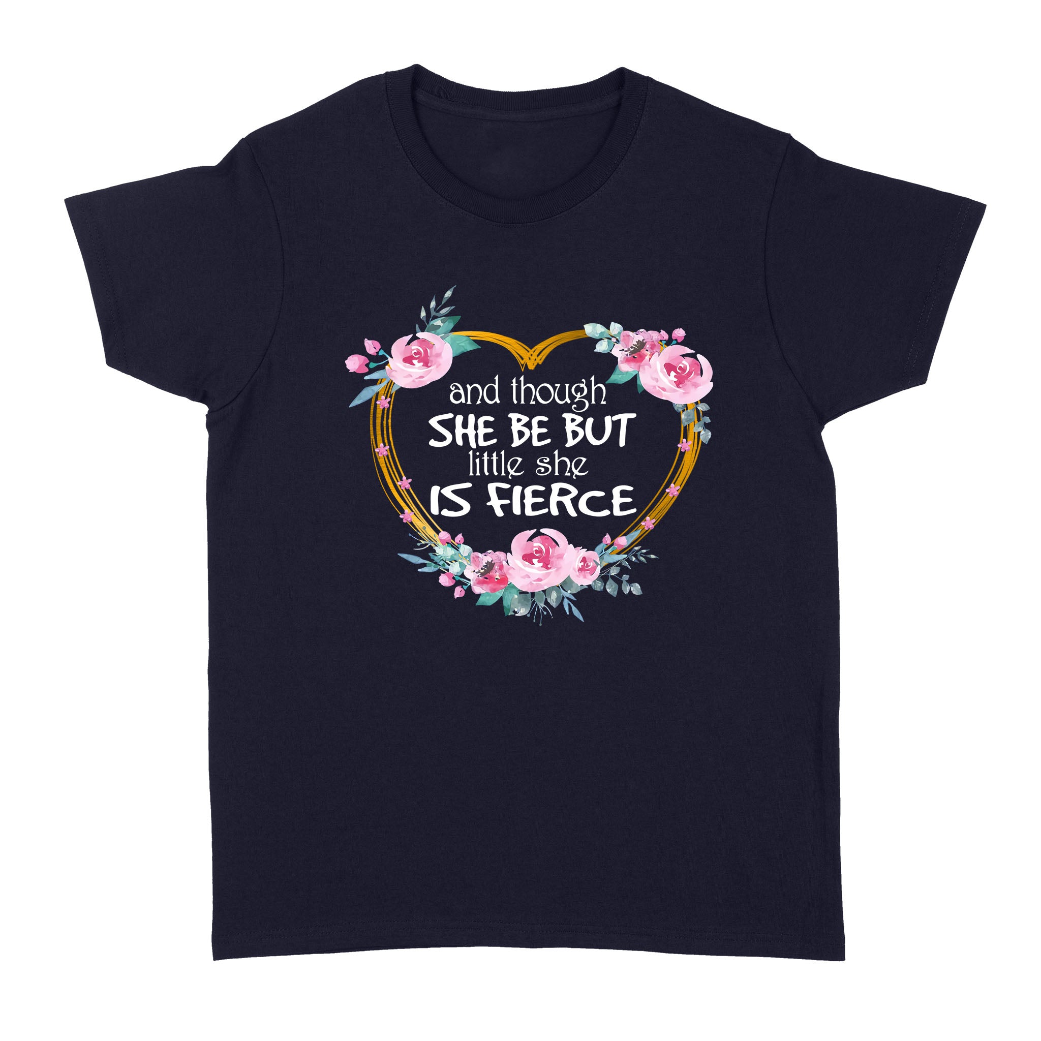 Flower Heart Shape And Though She Be But Little She Is Fierce – Standard Women’s T-shirt