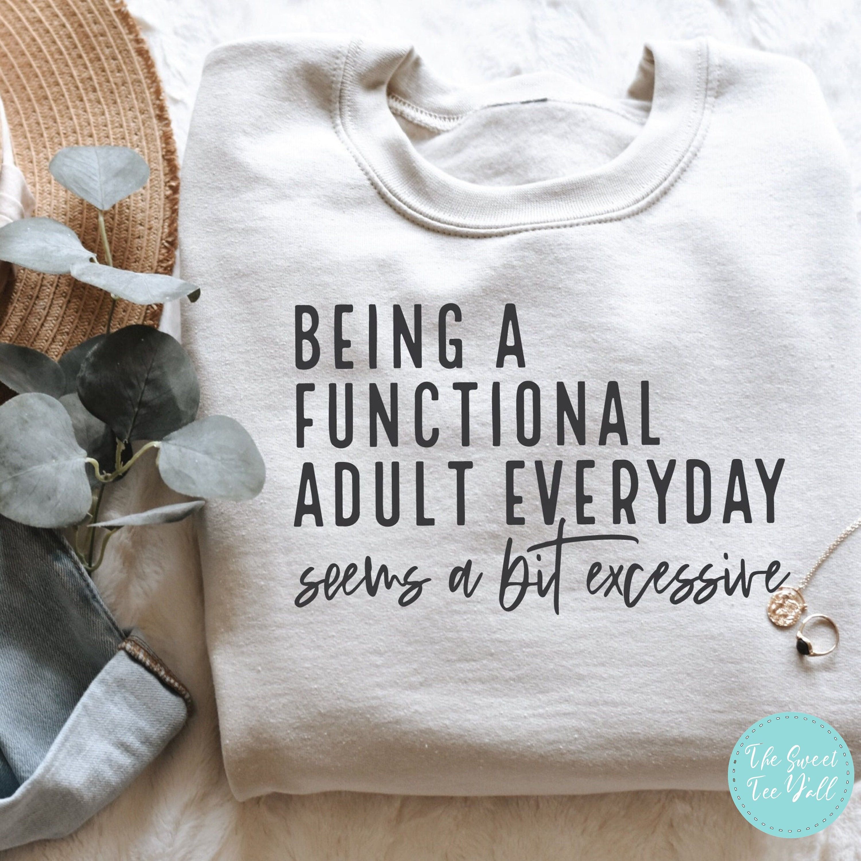 Being A Functional Adult Everyday Seems A Bit Excessive Sweatshirt – Adulting Sweatshirt – Weekend Sweatshirt – Funny Graphic Sweatshirt