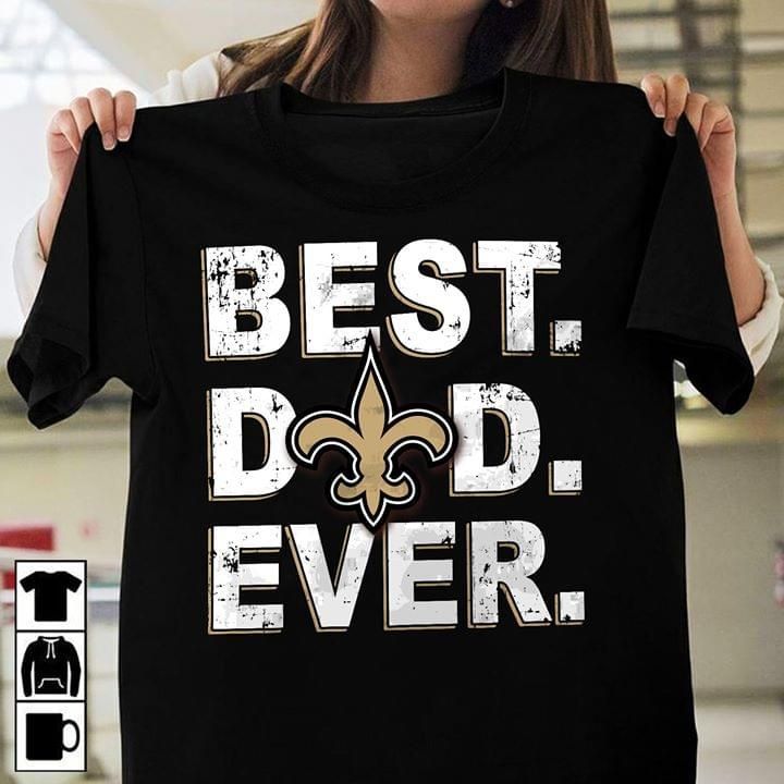 New Orleans Saints Best Dad Ever For Fan Father’S Day Gift T-Shirt Tshirt Hoodie Sweater