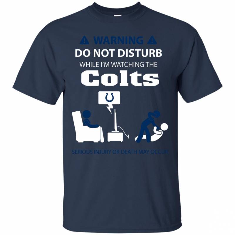 Warning Do Not Disturb While I M Watching The Indianapolis Colts Shirts