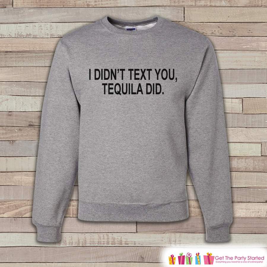 Alcohol Shirts – Drinking Sweatshirt – I  Didn’t Text You, Tequila Did – Funny Beer Sweatshirt – Crewneck Sweatshirt – Men’s Grey Sweatshirt