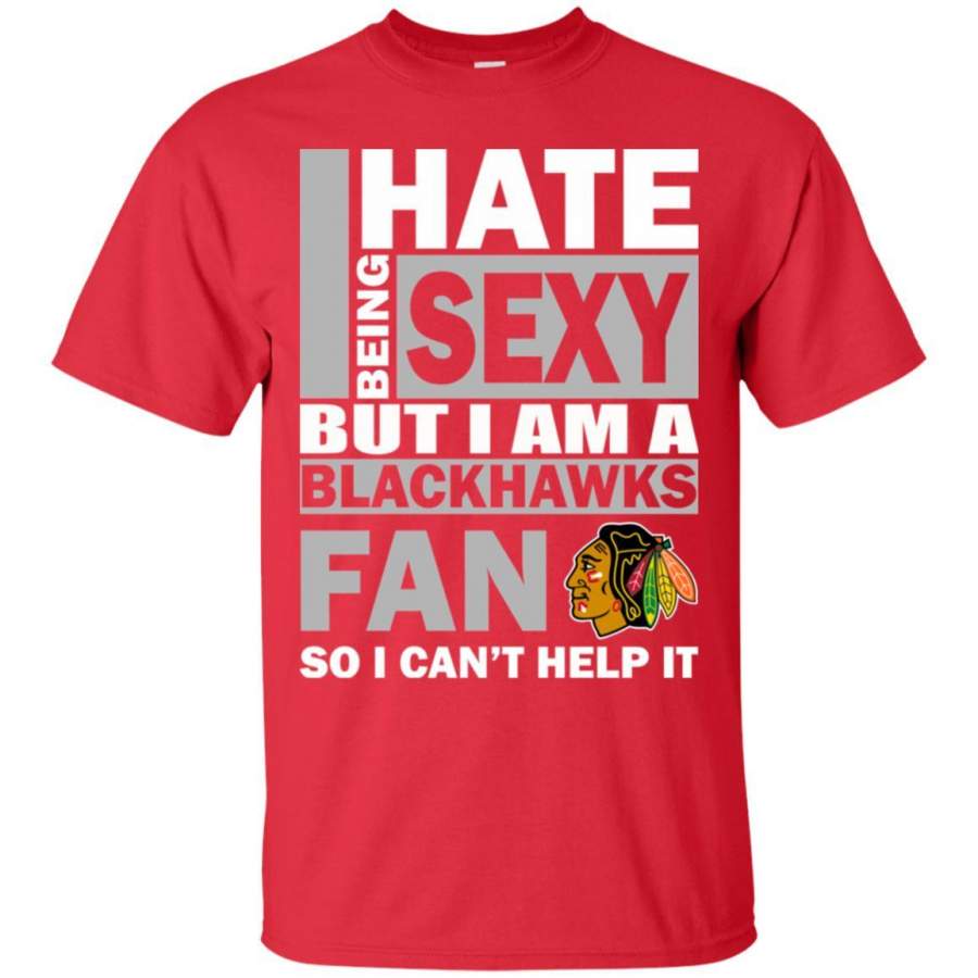 I Hate Being Sexy But I Am A Chicago Blackhawks Fan T Shirt