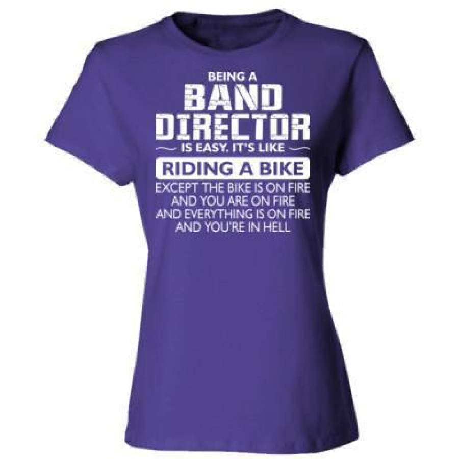 AGR Being A Band Director Is Easy Its Like Riding A Bike Except The Bike Is On Fire – Ladies’ Cotton T-Shirt