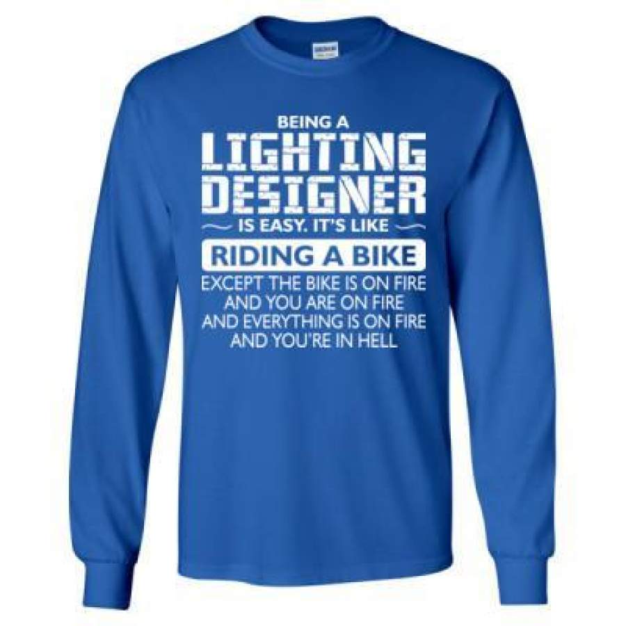 AGR Being A Lighting Designer Is Easy Its Like Riding A Bike Except The Bike Is On Fire – Long Sleeve T-Shirt