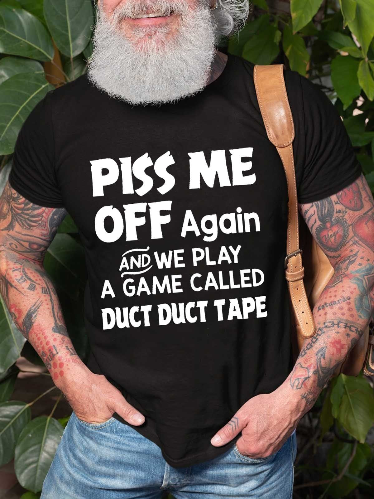 Men’S Piss Me Off Again And We Play A Game Called Duct Duct Tape T-Shirt