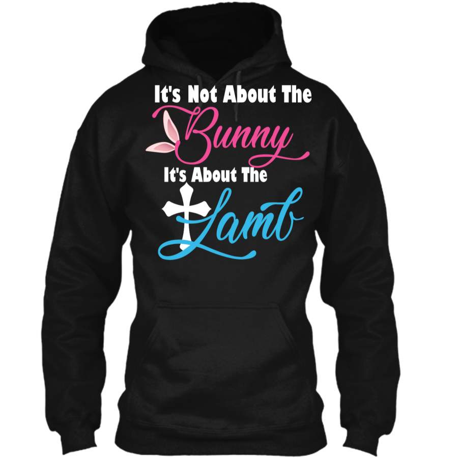 Its Not About The Bunny Its About The Lamb Easter T-Shirt1 Pullover Hoodie 8 oz