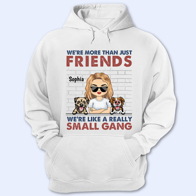 We Are More Than Friends We Are Like A Really Small Gang Dog Mom Dog Dad – Gift For Dog Lovers – Personalized Custom T Shirt