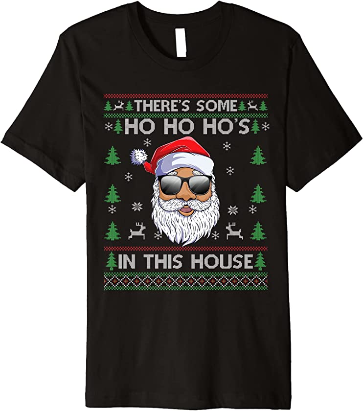 There’s Some Ho Ho Hos In This House Santa Ugly Christmas Premium T-Shirt