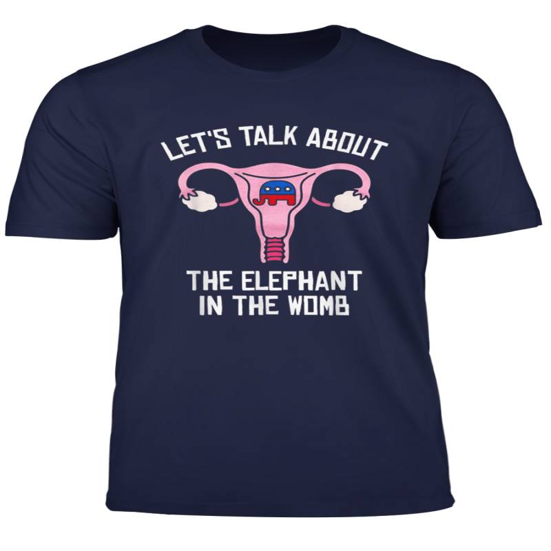 Let S Talk About The Elephant In The Womb T Shirt