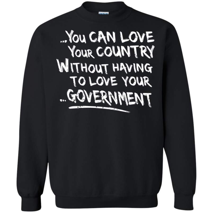 AGR You Can Love Your Country Without Having To Love Your Government Sweatshirt