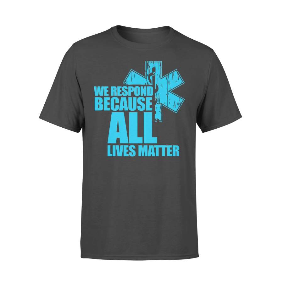 Nurse We Respond Because All Lives Matter T-shirt