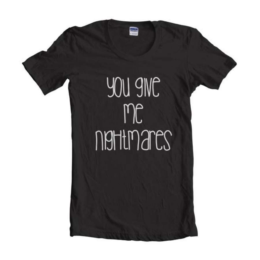 You Give Me Nightmares Women T-shirt