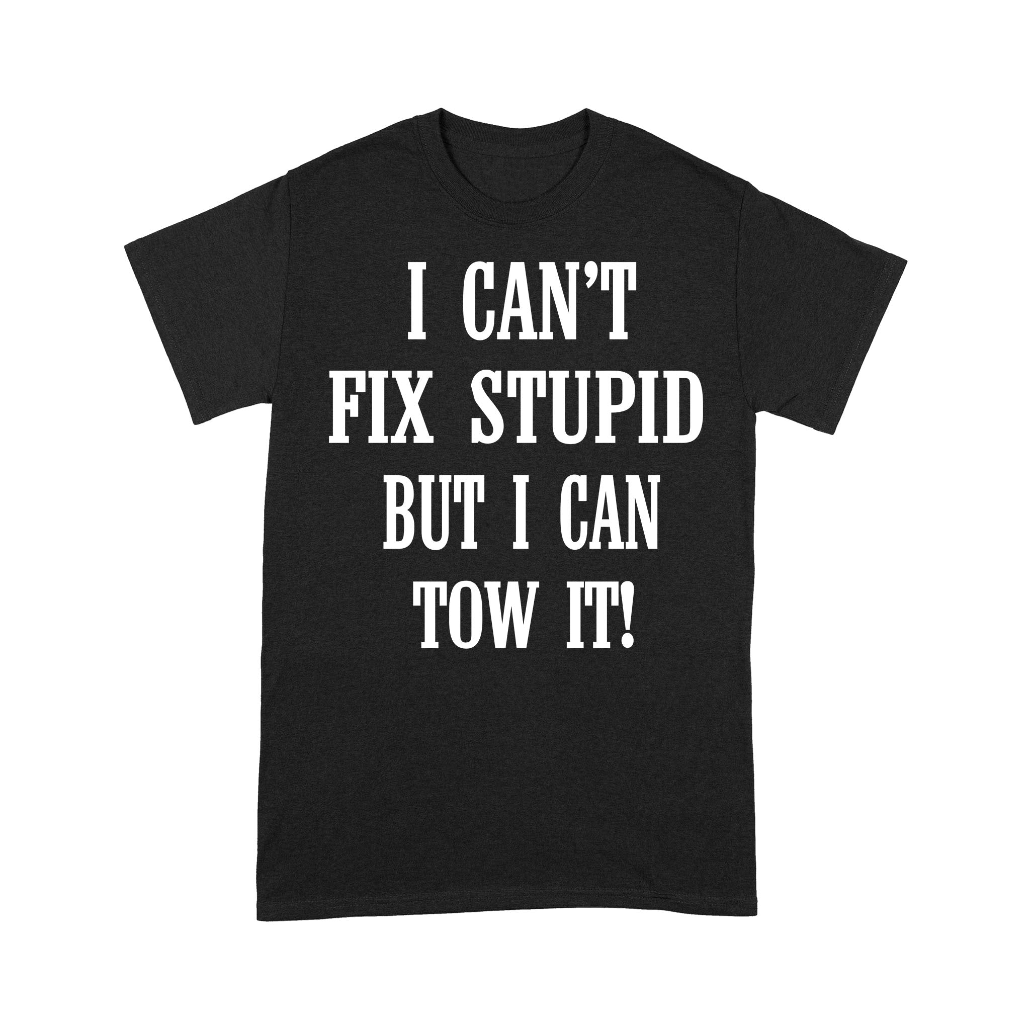 I Can’t Fix Stupid But I Can Tow It – Standard T-shirt