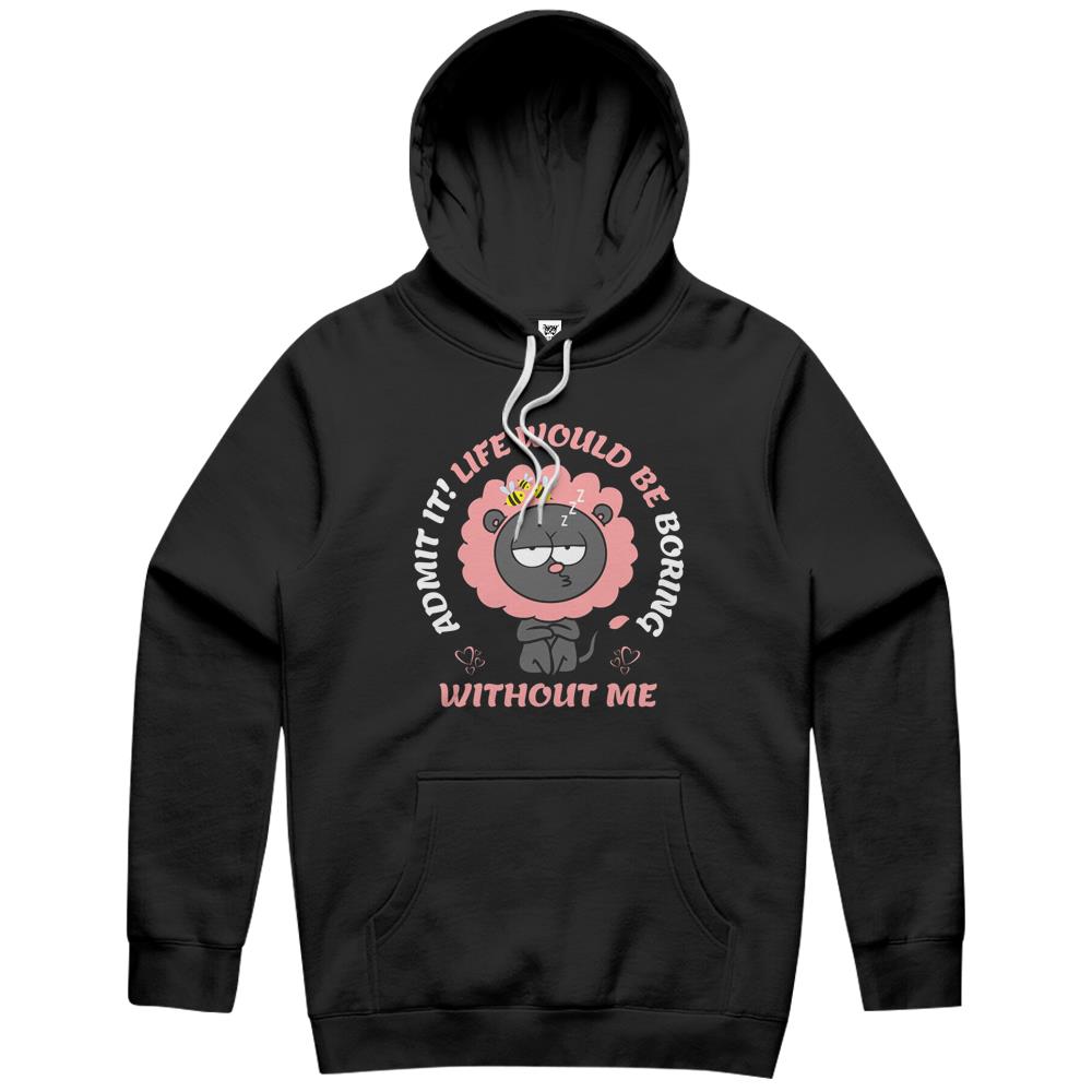 Admit It Life Would Be Boring Without Me (10) Hoodie