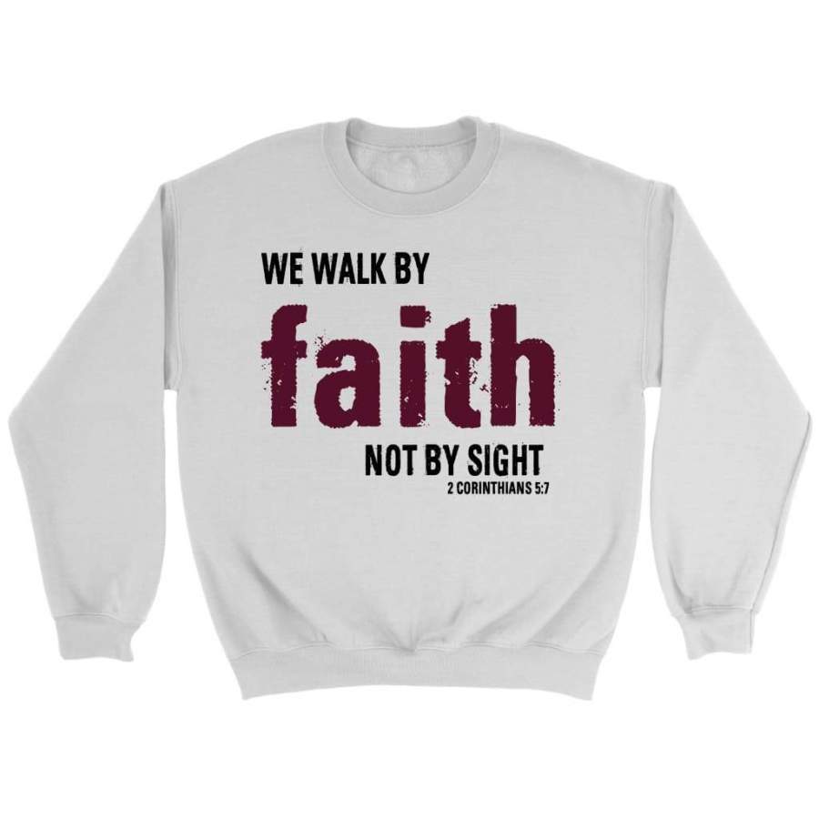 2 Corinthians 5:7 We walk by faith not by sight sweatshirts | Christian apparel