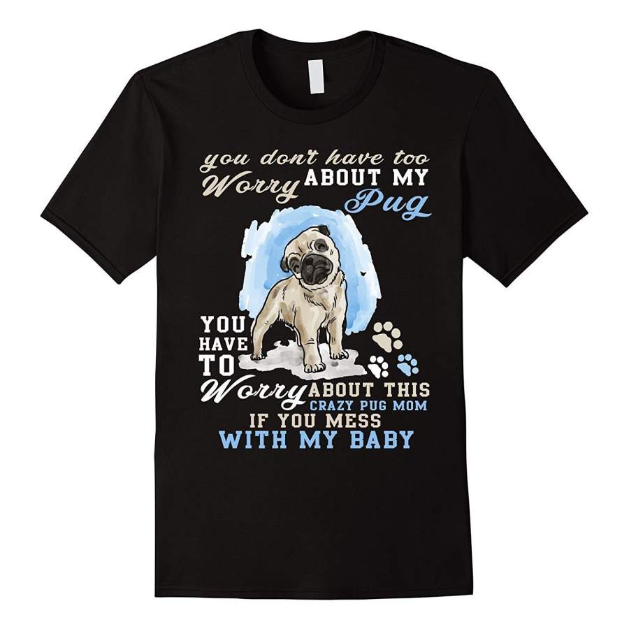 You Don’T Have Too Worry About My Pug T Shirt, Dog T Shirt Men’S Cotton T-Shirt