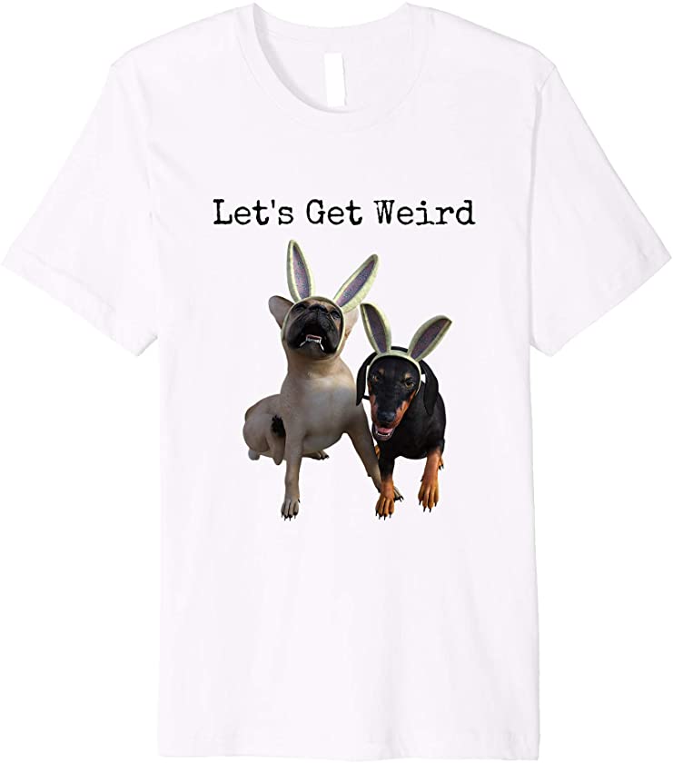 Let’s Get. Weird Dog Easter Sunday Puppy Weirdo Gift Premium T-Shirt