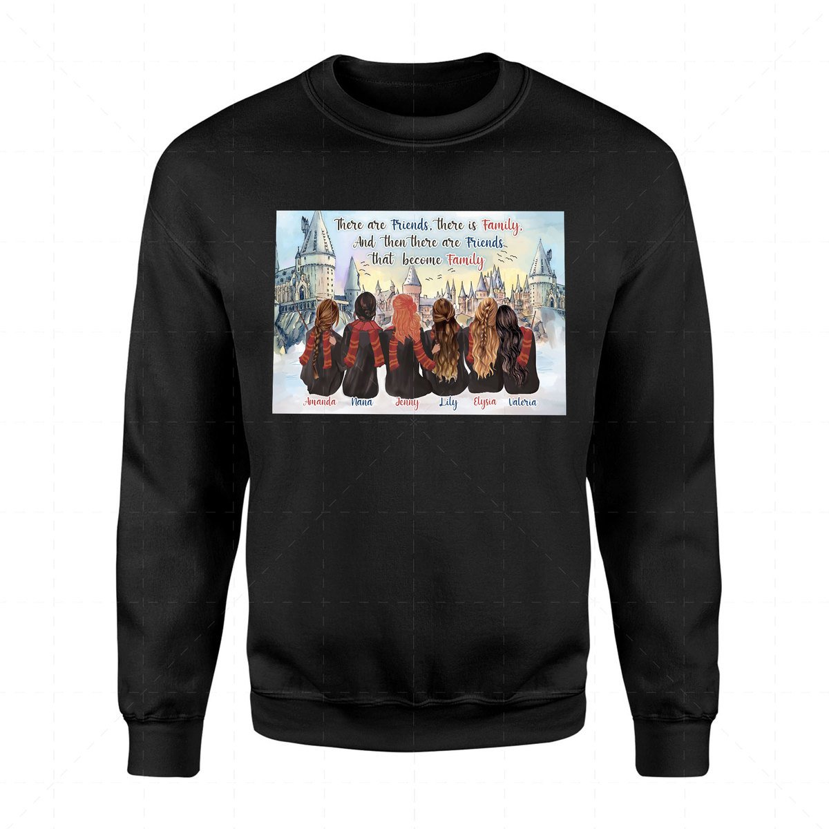 There Are Friends, There Is Family, and Then There Are Friends That Become Family Custom 6 Name 2D Sweatshirt