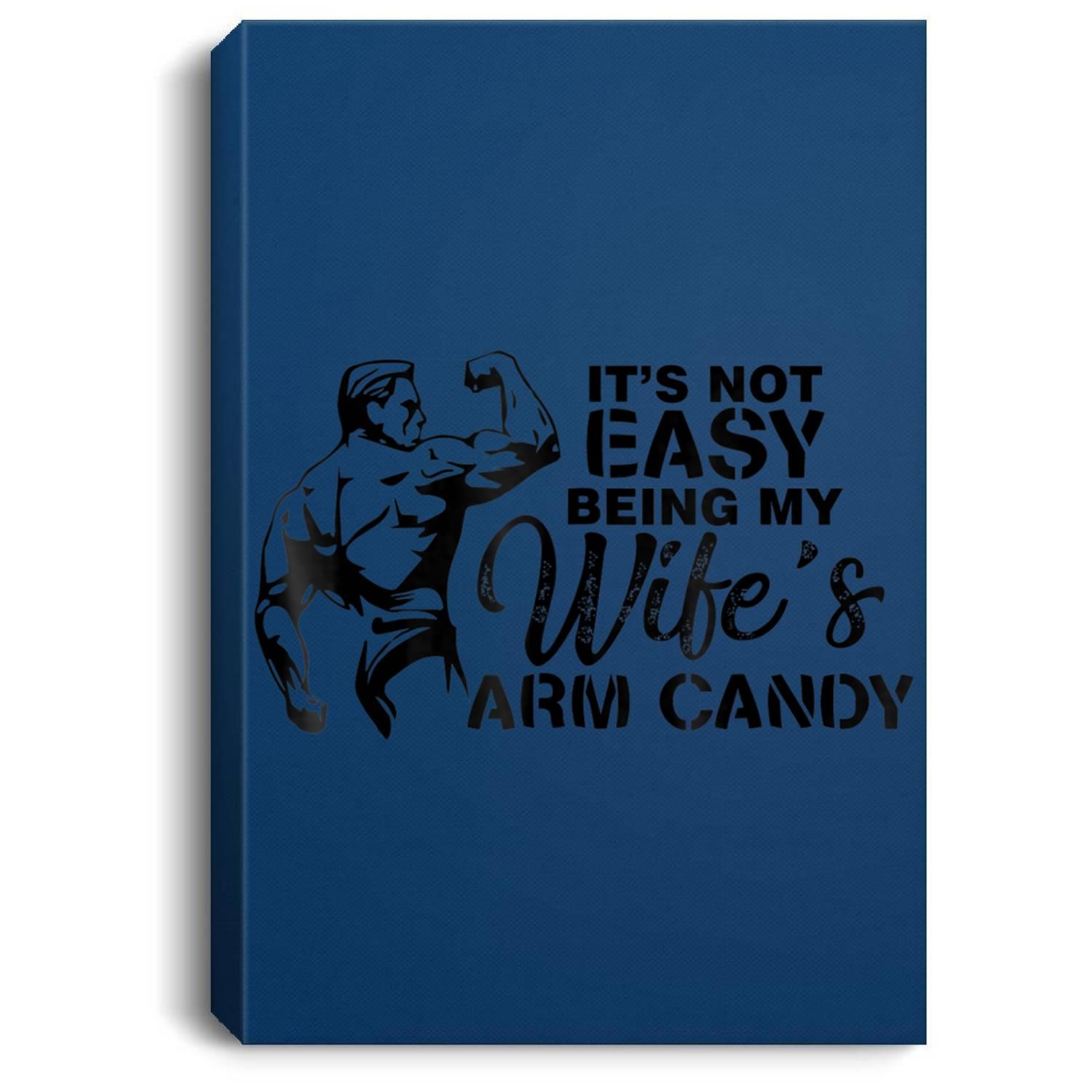 Not Easy Being Wifes Arm Candy Valentines Day Gift Portrait Canvas