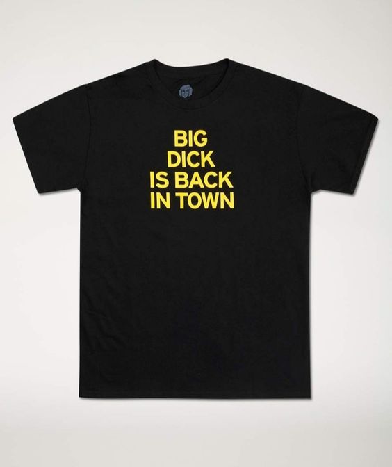 Big Dick is Back In Town T-Shirt